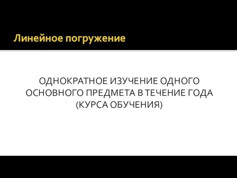 Линейное погружение ОДНОКРАТНОЕ ИЗУЧЕНИЕ ОДНОГО ОСНОВНОГО ПРЕДМЕТА В ТЕЧЕНИЕ ГОДА (КУРСА ОБУЧЕНИЯ)