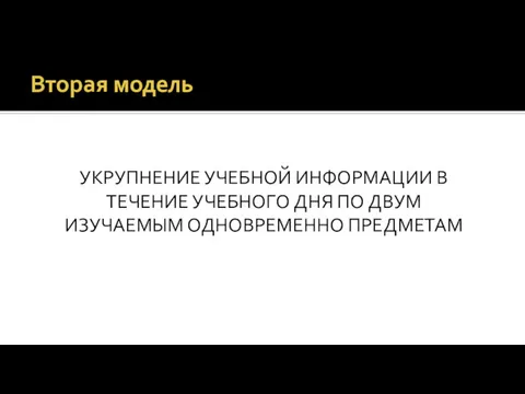 Вторая модель УКРУПНЕНИЕ УЧЕБНОЙ ИНФОРМАЦИИ В ТЕЧЕНИЕ УЧЕБНОГО ДНЯ ПО ДВУМ ИЗУЧАЕМЫМ ОДНОВРЕМЕННО ПРЕДМЕТАМ