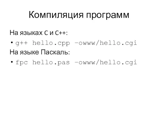 Компиляция программ На языках C и C++: g++ hello.cpp –owww/hello.cgi На языке Паскаль: fpc hello.pas –owww/hello.cgi