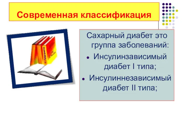 Современная классификация Сахарный диабет это группа заболеваний: Инсулинзависимый диабет I типа; Инсулиннезависимый диабет II типа;