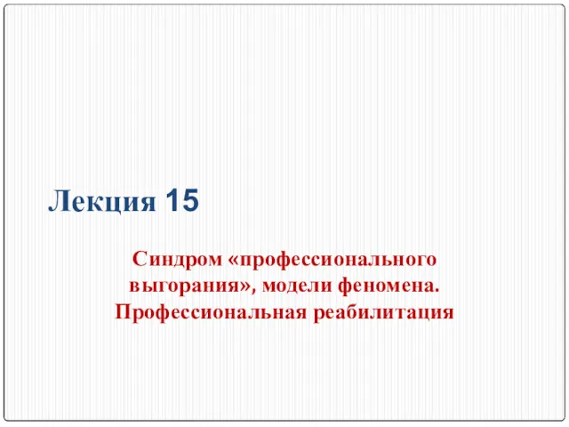 Лекция 15 Синдром «профессионального выгорания», модели феномена. Профессиональная реабилитация