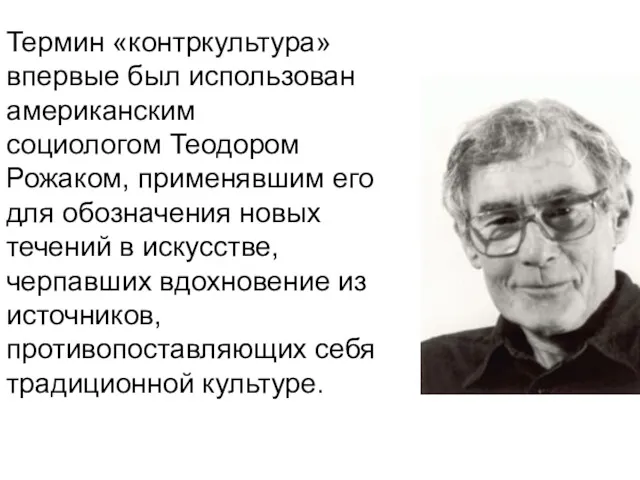 Термин «контркультура» впервые был использован американским социологом Теодором Рожаком, применявшим