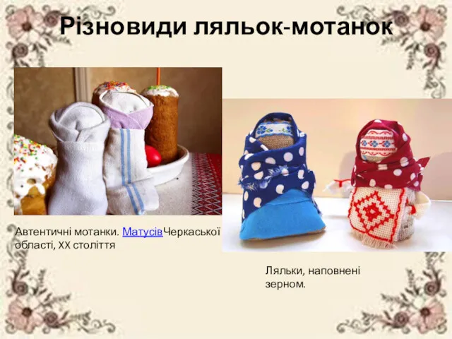 Різновиди ляльок-мотанок Автентичні мотанки. МатусівЧеркаської області, XX століття Ляльки, наповнені зерном.