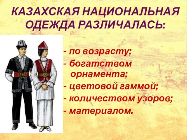 КАЗАХСКАЯ НАЦИОНАЛЬНАЯ ОДЕЖДА РАЗЛИЧАЛАСЬ: - по возрасту; - богатством орнамента;