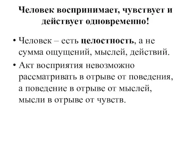 Человек воспринимает, чувствует и действует одновременно! Человек – есть целостность,