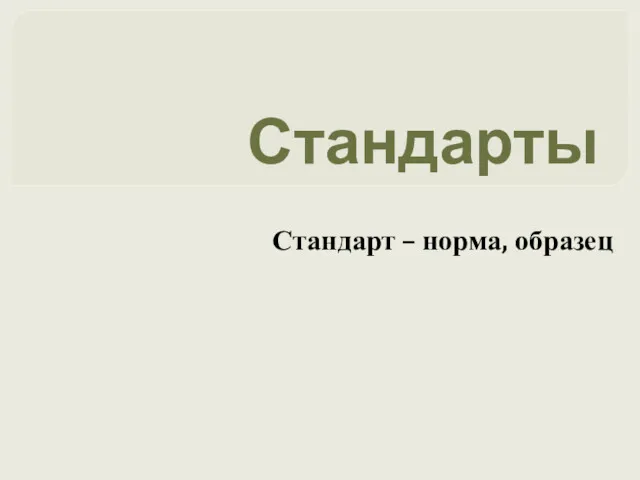 Стандарты Стандарт – норма, образец