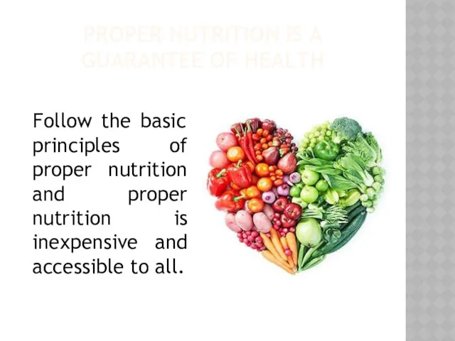 PROPER NUTRITION IS A GUARANTEE OF HEALTH Follow the basic