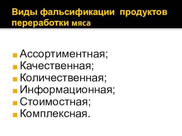 Виды фальсификации продуктов переработки мяса Ассортиментная; Качественная; Количественная; Информационная; Стоимостная; Комплексная.