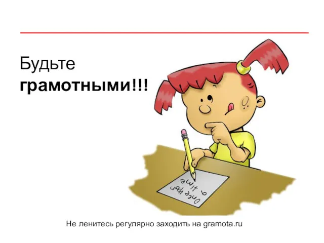 Будьте грамотными!!! Не ленитесь регулярно заходить на gramota.ru