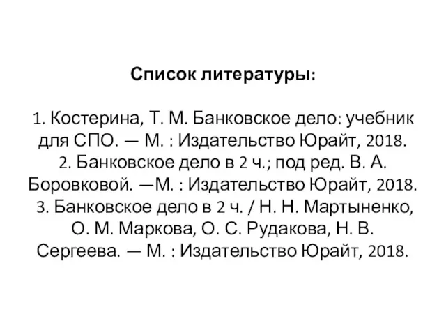 Список литературы: 1. Костерина, Т. М. Банковское дело: учебник для