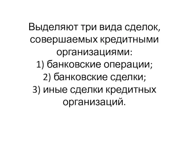 Выделяют три вида сделок, совершаемых кредитными организациями: 1) банковские операции;