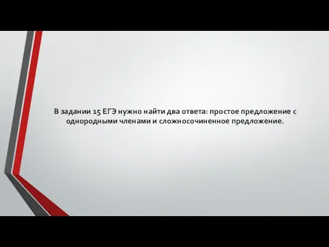 В задании 15 ЕГЭ нужно найти два ответа: простое предложение с однородными членами и сложносочиненное предложение.