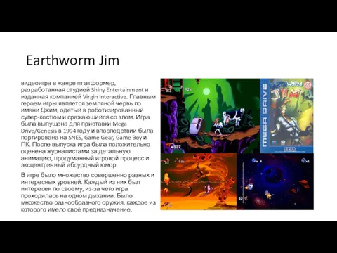 Earthworm Jim видеоигра в жанре платформер, разработанная студией Shiny Entertainment и изданная компанией