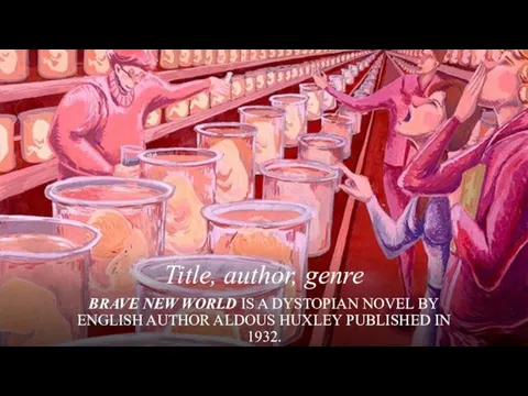 Title, author, genre BRAVE NEW WORLD IS A DYSTOPIAN NOVEL