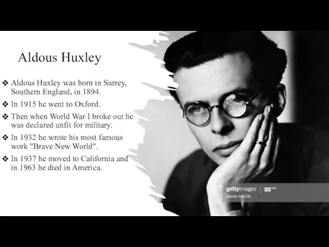 Aldous Huxley Aldous Huxley was born in Surrey, Southern England,