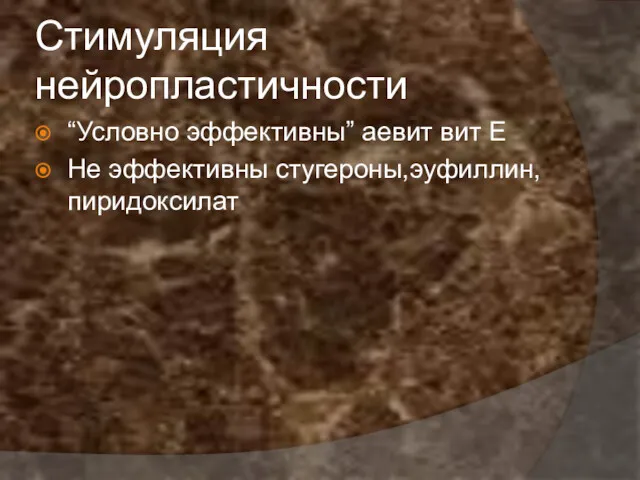 Стимуляция нейропластичности “Условно эффективны” аевит вит Е Не эффективны стугероны,эуфиллин, пиридоксилат