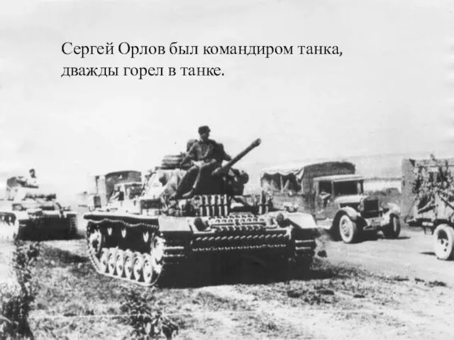Сергей Орлов был командиром танка, дважды горел в танке.