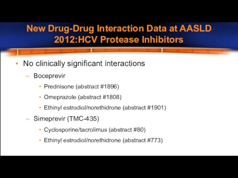 No clinically significant interactions Boceprevir Prednisone (abstract #1896) Omeprazole (abstract #1808) Ethinyl estrodiol/norethidrone