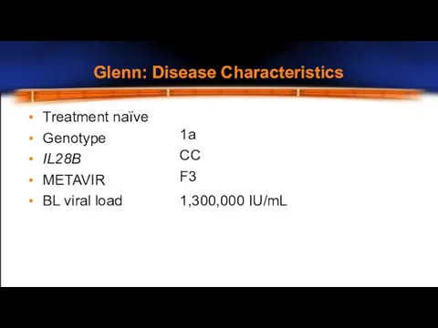 Glenn: Disease Characteristics Treatment naïve Genotype IL28B METAVIR BL viral load 1a CC F3 1,300,000 IU/mL