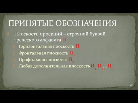 ПРИНЯТЫЕ ОБОЗНАЧЕНИЯ Плоскости проекций – строчной буквой греческого алфавита Π