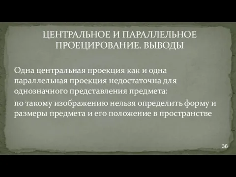 ЦЕНТРАЛЬНОЕ И ПАРАЛЛЕЛЬНОЕ ПРОЕЦИРОВАНИЕ. ВЫВОДЫ Одна центральная проекция как и