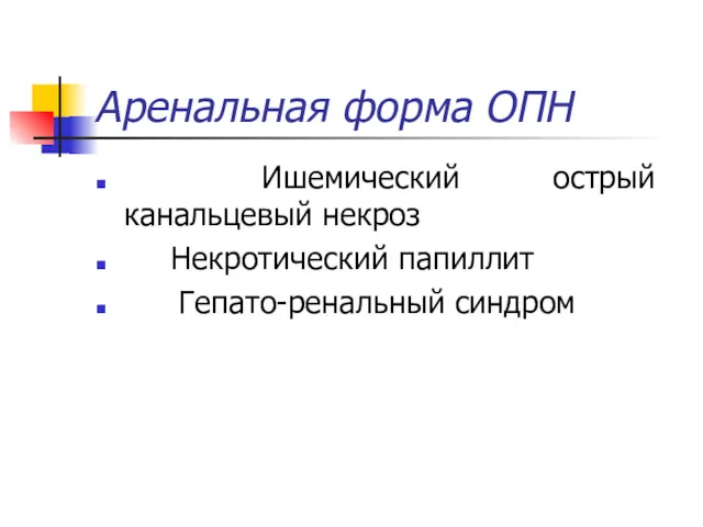 Аренальная форма ОПН Ишемический острый канальцевый некроз Некротический папиллит Гепато-ренальный синдром