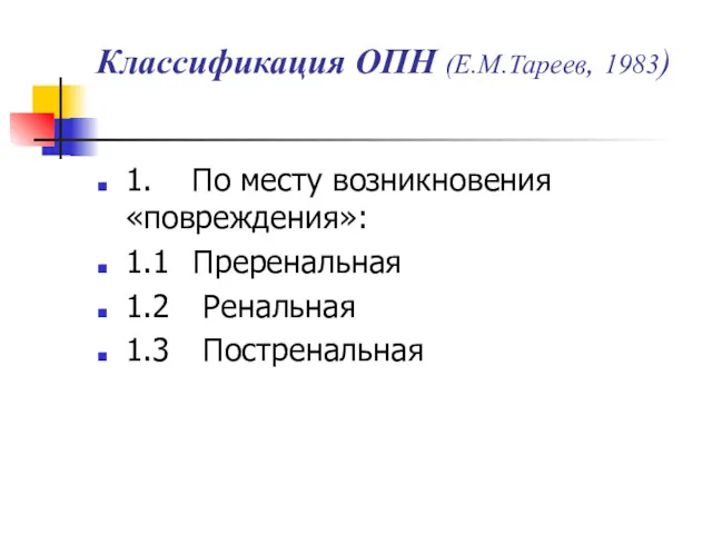 Классификация ОПН (Е.М.Тареев, 1983) 1. По месту возникновения «повреждения»: 1.1 Преренальная 1.2 Ренальная 1.3 Постренальная