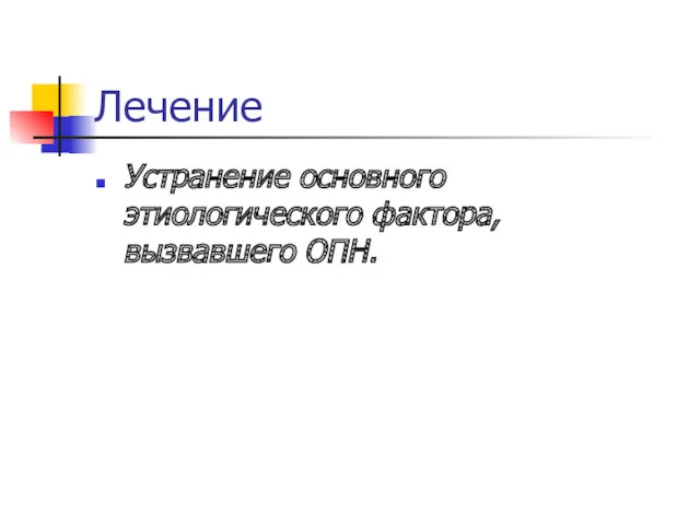 Лечение Устранение основного этиологического фактора, вызвавшего ОПН.