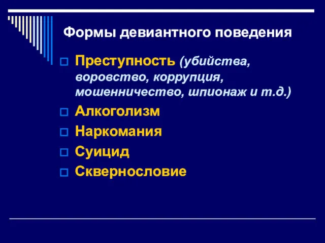 Формы девиантного поведения Преступность (убийства, воровство, коррупция, мошенничество, шпионаж и т.д.) Алкоголизм Наркомания Суицид Сквернословие