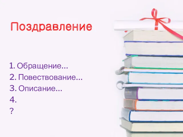 Поздравление 1. Обращение… 2. Повествование… 3. Описание… 4. ?