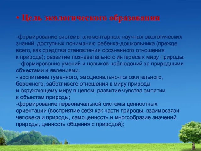 • Цель экологического образования -формирование системы элементарных научных экологических знаний, доступных пониманию ребенка-дошкольника