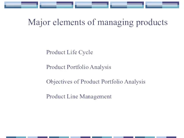 Major elements of managing products Product Life Cycle Product Portfolio