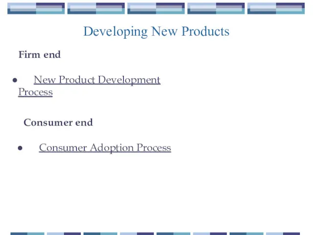 Developing New Products Firm end New Product Development Process Consumer end Consumer Adoption Process