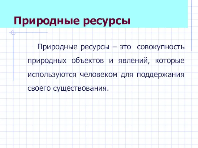 Природные ресурсы Природные ресурсы – это совокупность природных объектов и