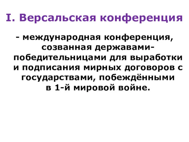 I. Версальская конференция - международная конференция, созванная державами-победительницами для выработки