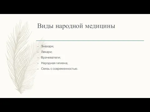 Виды народной медицины Знахари; Лекари; Врачеватели; Народная гигиена; Связь с современностью.