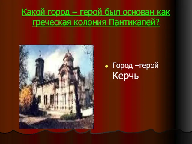 Какой город – герой был основан как греческая колония Пантикапей? Город –герой Керчь