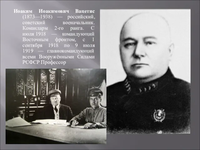 Иоаким Иоакимович Вацетис (1873—1938) — российский, советский военачальник. Командарм 2-го