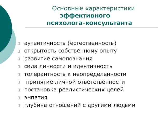 Характеристики Основные характеристики эффективного психолога-консультанта аутентичность (естественность) открытость собственному опыту