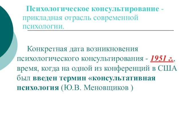 Психологическое консультирование - прикладная отрасль современной психологии. Конкретная дата возникновения