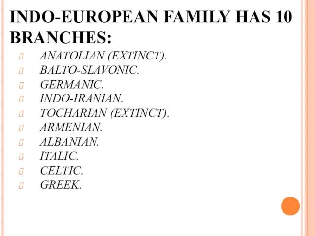 INDO-EUROPEAN FAMILY HAS 10 BRANCHES: ANATOLIAN (EXTINCT). BALTO-SLAVONIC. GERMANIC. INDO-IRANIAN. TOCHARIAN (EXTINCT). ARMENIAN.