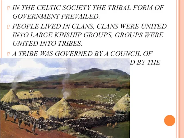 IN THE CELTIC SOCIETY THE TRIBAL FORM OF GOVERNMENT PREVAILED. PEOPLE LIVED IN