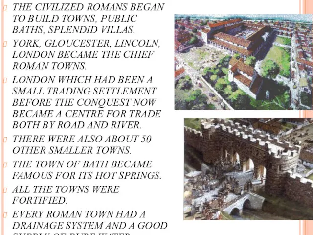 THE CIVILIZED ROMANS BEGAN TO BUILD TOWNS, PUBLIC BATHS, SPLENDID VILLAS. YORK, GLOUCESTER,