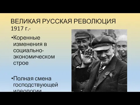 ВЕЛИКАЯ РУССКАЯ РЕВОЛЮЦИЯ 1917 г.- Коренные изменения в социально-экономическом строе Полная смена господствующей идеологии