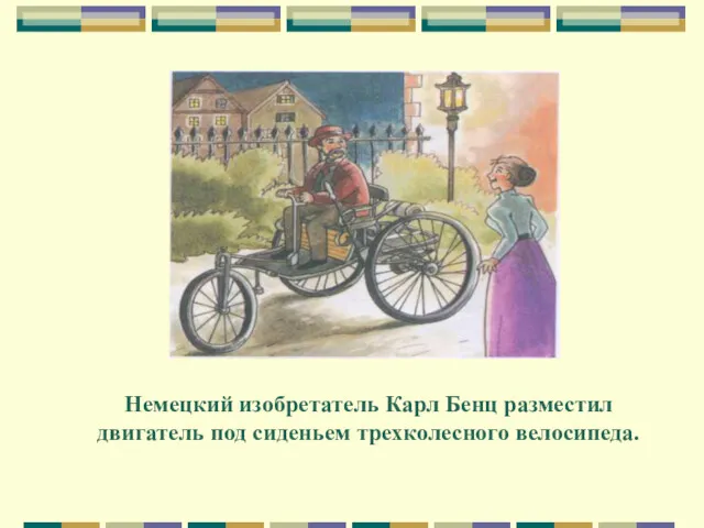 Немецкий изобретатель Карл Бенц разместил двигатель под сиденьем трехколесного велосипеда.