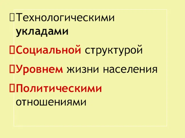 Технологическими укладами Социальной структурой Уровнем жизни населения Политическими отношениями