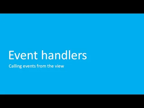 Event handlers Calling events from the view