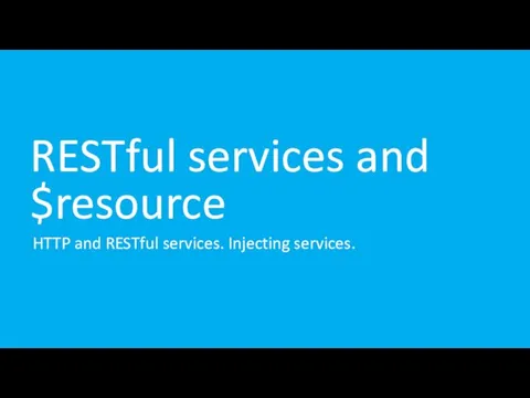 RESTful services and $resource HTTP and RESTful services. Injecting services.