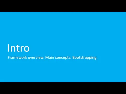 Intro Framework overview. Main concepts. Bootstrapping.