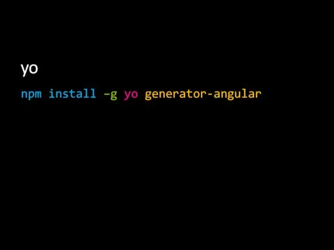 yo npm install –g yo generator-angular